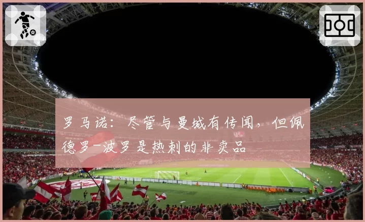 罗马诺：尽管与曼城有传闻，但佩德罗-波罗是热刺的非卖品