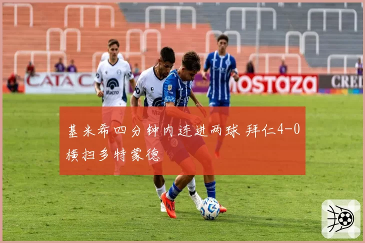 基米希四分钟内连进两球 拜仁4-0横扫多特蒙德